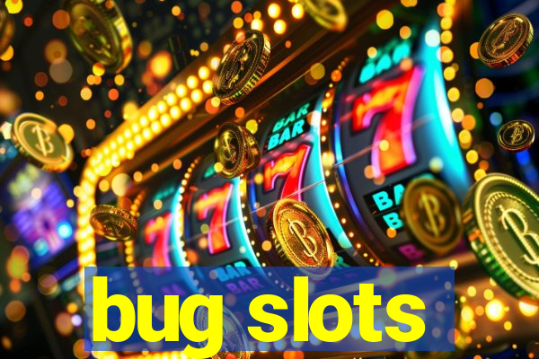 bug slots